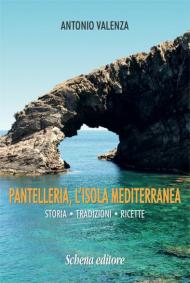 Pantelleria, l'isola mediterranea. Storia tradizioni ricette
