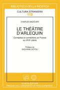 Le théâtre d'arlequin. Comédies et comédiens italiens en France au XVII