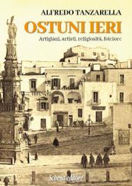 Ostuni ieri. Artigiani, artisti, religiosità, folclore