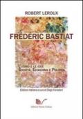 Frédéric Bastiat. L'uomo e le idee. Società, economia e politica