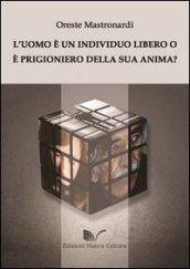 L'uomo è un individuo libero o è prigioniero della sua anima?