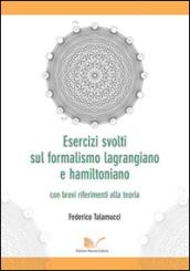 Esercizi svolti sul formalismo lagrangiano e hamiltoniano con brevi riferimenti alla teoria