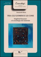 Tra gli uomini e le cose Siegfried Kracauer e la sociologia del materiale