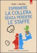 Esprimere la collera senza perdere le staffe. Trasformare la rabbia in energia positiva