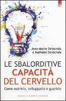 Le sbalorditive capacità del cervello. Come nutrirlo, svilupparlo e guarirlo