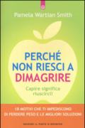 Perché non riesci a dimagrire. Capire significa riuscirci! 18 motivi che ti impediscono di perdere peso e le migliori soluzioni