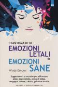 Trasforma otto emozioni letali in emozioni sane: Suggerimenti e tecniche per affrontare ansia, depressione, senso di colpa, vergogna, dolore, rabbia, gelosia e invidia