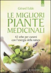 Le migliori piante medicinali. 42 erbe per curarsi con l'energia della natura