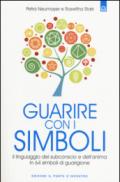 Guarire con i simboli. Il linguaggio del subconscio e dell'anima in 64 simboli di guarigione