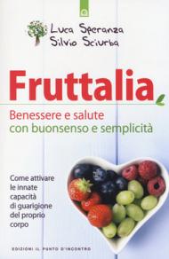 Fruttalia. Attivare le capacità innate del corpo per migliorare benessere e salute con buonsenso e semplicità