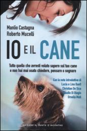 Io e il cane. Tutto quello che avresti voluto sapere sul tuo cane e non hai mai osato chiedere, pensare o sognare