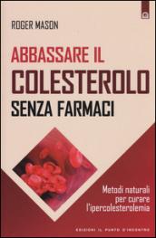 Abbassare il colesterolo senza farmaci. Metodi naturali per curare l'ipercolesterolemia