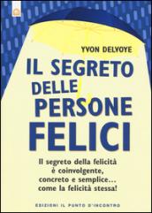 Il segreto delle persone felici. Il segreto della felicità è coinvolgente, concreto e semplice...come la felicità stessa!