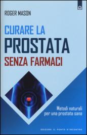 Curare la prostata senza farmaci. Metodi naturali per una prostata sana