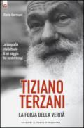 Tiziano Terzani. La forza della verità. La biografia intellettuale di un saggio dei nostri tempi