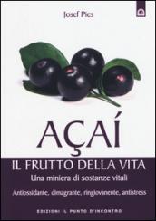 Açaí. Il frutto della vita. Una miniera di sostanze vitali. Antiossidante, dimagrante, ringiovanente, antistress