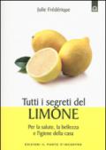 Tutti i segreti del limone. Per la salute, la bellezza e l'igiene della casa