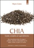 Chia: Guida completa al superalimento Una straordinaria fonte di omega-3, proteine, minerali e antiossidanti, per la salute, la linea, lo sport e in cucina