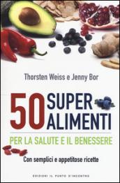 50 superalimenti per la salute e il benessere. Con semplici e appetitose ricette