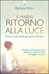 Il nostro ritorno alla luce. Nuove strade della guarigione interiore