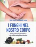 I funghi nel nostro corpo. Guida pratica alla prevenzione e alla cura di molti problemi di salute