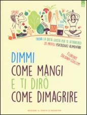 Dimmi come mangi e ti dirò come dimagrire. Trova la dieta giusta per te attraverso 20 profili psicologici alimentari