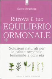 Ritrova il tuo equilibrio ormonale: Soluzioni naturali per la salute ormonale femminile a ogni età