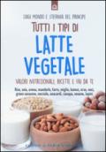 Tutti i tipi di latte vegetale. Valori nutrizionali, ricette e fai da te