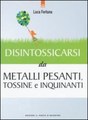 Disintossicarsi da metalli pesanti, tossine e inquinanti