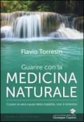 Guarire con la medicina naturale. Curare la vera causa della malattia, non il sintomo