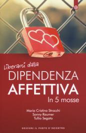 Liberarsi dalla dipendenza affettiva: In 5 mosse