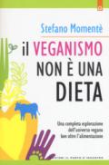 Il veganismo non è una dieta. Una completa esplorazione ell'universo vegano ben oltre l'alimentazione