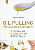 Oil pulling: Per la salute e il benessere. I miracolosi risciacqui orali a base di olio