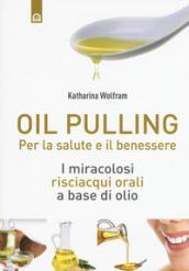 Oil pulling: Per la salute e il benessere. I miracolosi risciacqui orali a base di olio