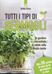 Tutti i tipi di germogli. Un gustoso concentrato di salute sulla vostra tavola Oltre 50 varietà di semi da far germogliare in casa