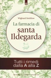 La farmacia di santa Ildegarda: Tutti i rimedi dalla A alla Z