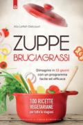 Zuppe bruciagrassi: Dimagrire in 15 giorni con un programma facile ed efficace 100 ricette veg per tutte le stagioni