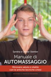 Manuale di automassaggio: Ritrovare salute e vitalità con le antiche tecniche cinesi