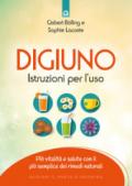 Digiuno: istruzioni per l'uso. Più vitalità e salute con il più semplice dei rimedi naturali