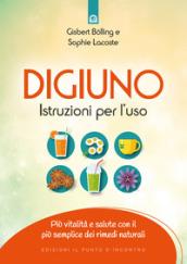 Digiuno: istruzioni per l'uso. Più vitalità e salute con il più semplice dei rimedi naturali