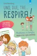 Uno, due, tre... respira! Mindfulness in famiglia: meno crisi e più serenità. Guida pratica per chi ha figli da 3 a 10 anni