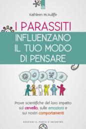 I parassiti influenzano il tuo modo di pensare. Prove scientifiche del loro impatto sul cervello, sulle emozioni e sui nostri comportamenti