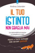 Il tuo istinto non sbaglia mai. La razionalità eccessiva ti complica la vita? Impara a trarre vantaggio dalle decisioni spontanee