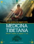 Guida pratica ai segreti della medicina tibetana. Manuale completo di diagnosi e cura