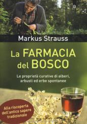 La farmacia del bosco. Le proprietà curative di alberi, arbusti ed erbe spontanee