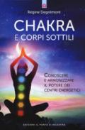 Chakra e corpi sottili. Conoscere e armonizzare i centri energetici