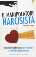 Il manipolatore narcisista. Riconoscerlo e liberarsene per riprendere il controllo sulla propria vita