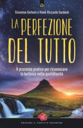 La perfezione del tutto. Il processo pratico per riconoscere la bellezza nella quotidianità