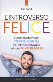 L'introverso felice. Come trasformare l'ipersensibilità e l'introversione nei tuoi punti di forza