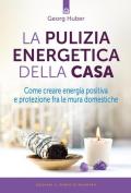 La pulizia energetica della casa. Come creare energia positiva e protezione fra le mura domestiche